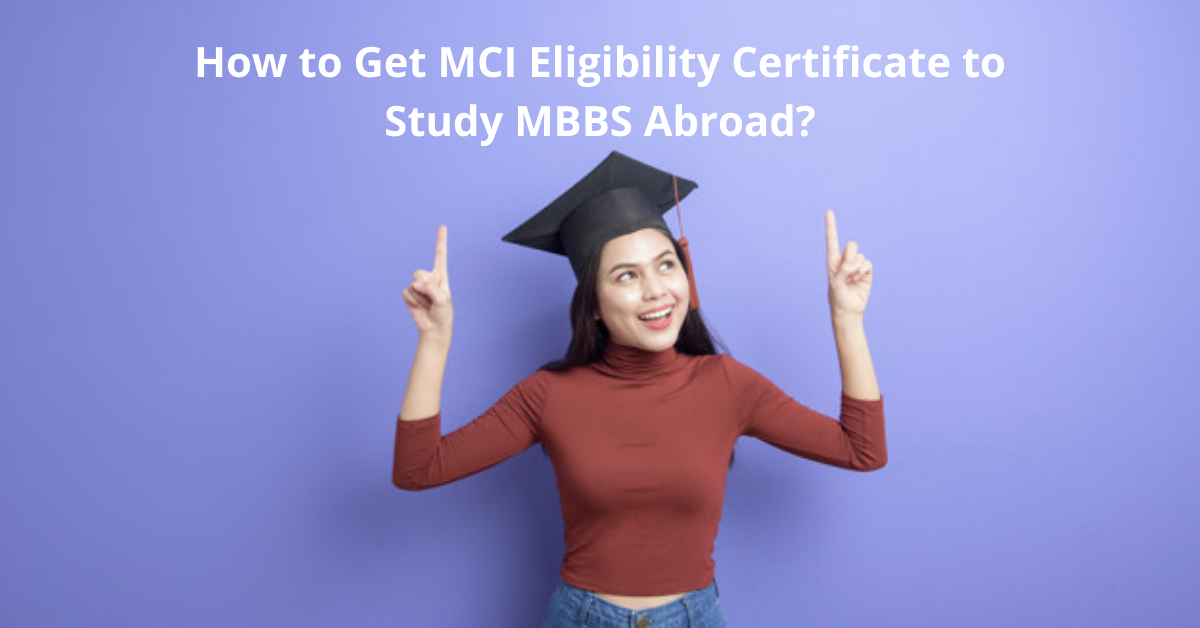 How To Get MCI Eligibility Certificate To Study MBBS Abroad?