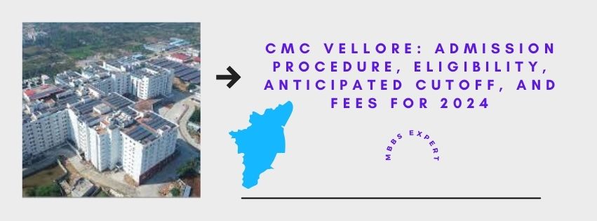 CMC VELLORE: ADMISSION PROCEDURE, ELIGIBILITY, ANTICIPATED CUTOFF, AND FEES FOR 2024