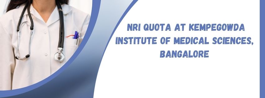 How To Secure MBBS Admission Through NRI Quota At Kempegowda Institute Of Medical Sciences, Bangalore