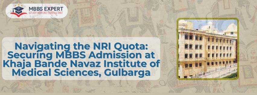 Navigating The NRI Quota: Securing MBBS Admission At Khaja Bande Navaz Institute Of Medical Sciences, Gulbarga