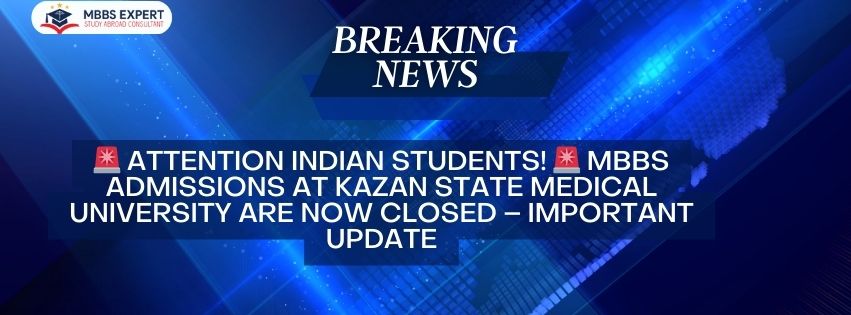 🚨 Attention Indian Students! 🚨 MBBS Admissions At Kazan State Medical University Are Now CLOSED – Important Update